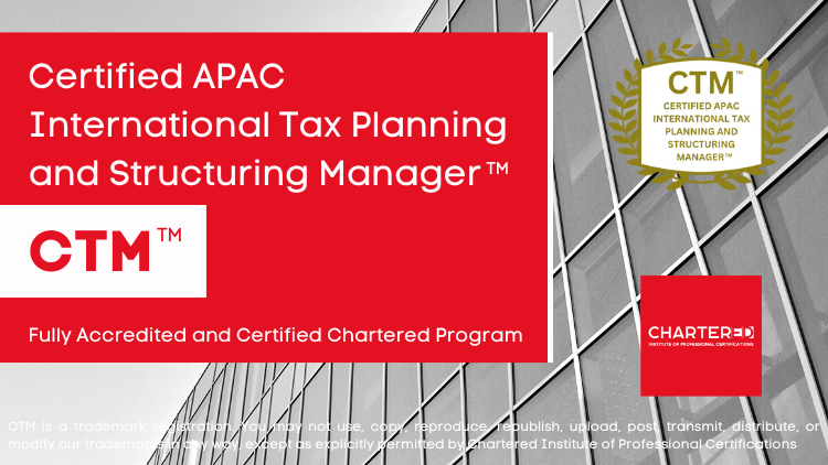 Certified APAC International Tax Planning and Structuring Manager (CTM™)