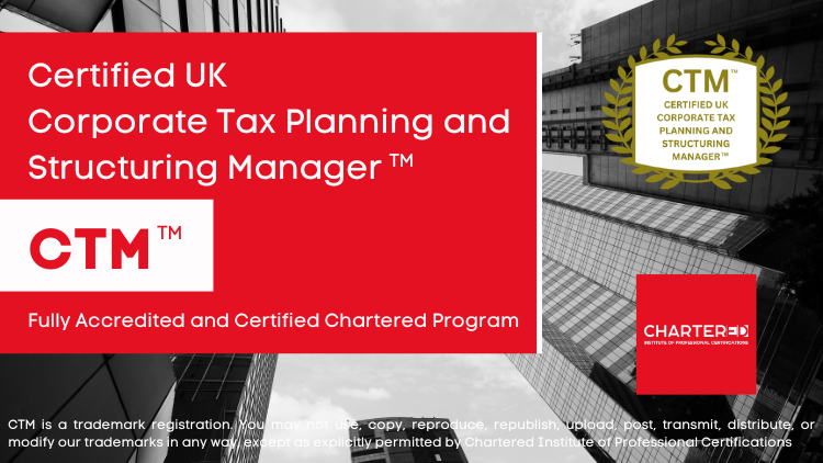 Certified UK Corporate Tax Planning and Structuring Manager (CTM™)