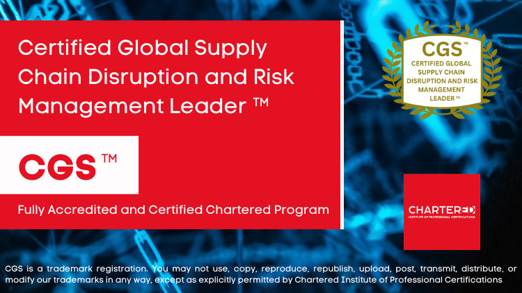 Certified Global Supply Chain Disruption and Risk Management Leader (CGS™)